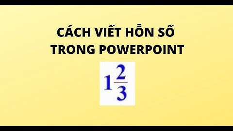 CÁCH VIẾT HỖN SỐ TRONG POWERPOINT