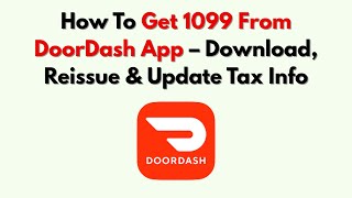 How To Get 1099 From DoorDash App – Download, Reissue & Update Tax Info