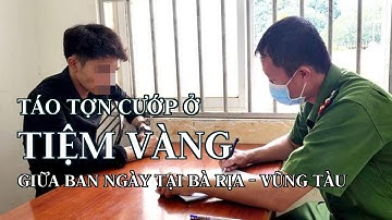Táo tợn cướp ở tiệm vàng giữa ban ngày tại Bà Rịa - Vũng Tàu