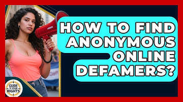 How To Find Anonymous Online Defamers? - Guide To Your Rights