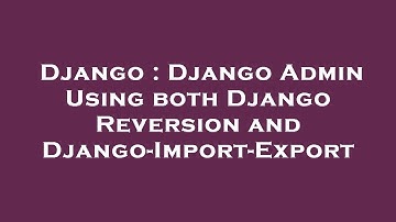 Django : Django Admin Using both Django Reversion and Django-Import-Export