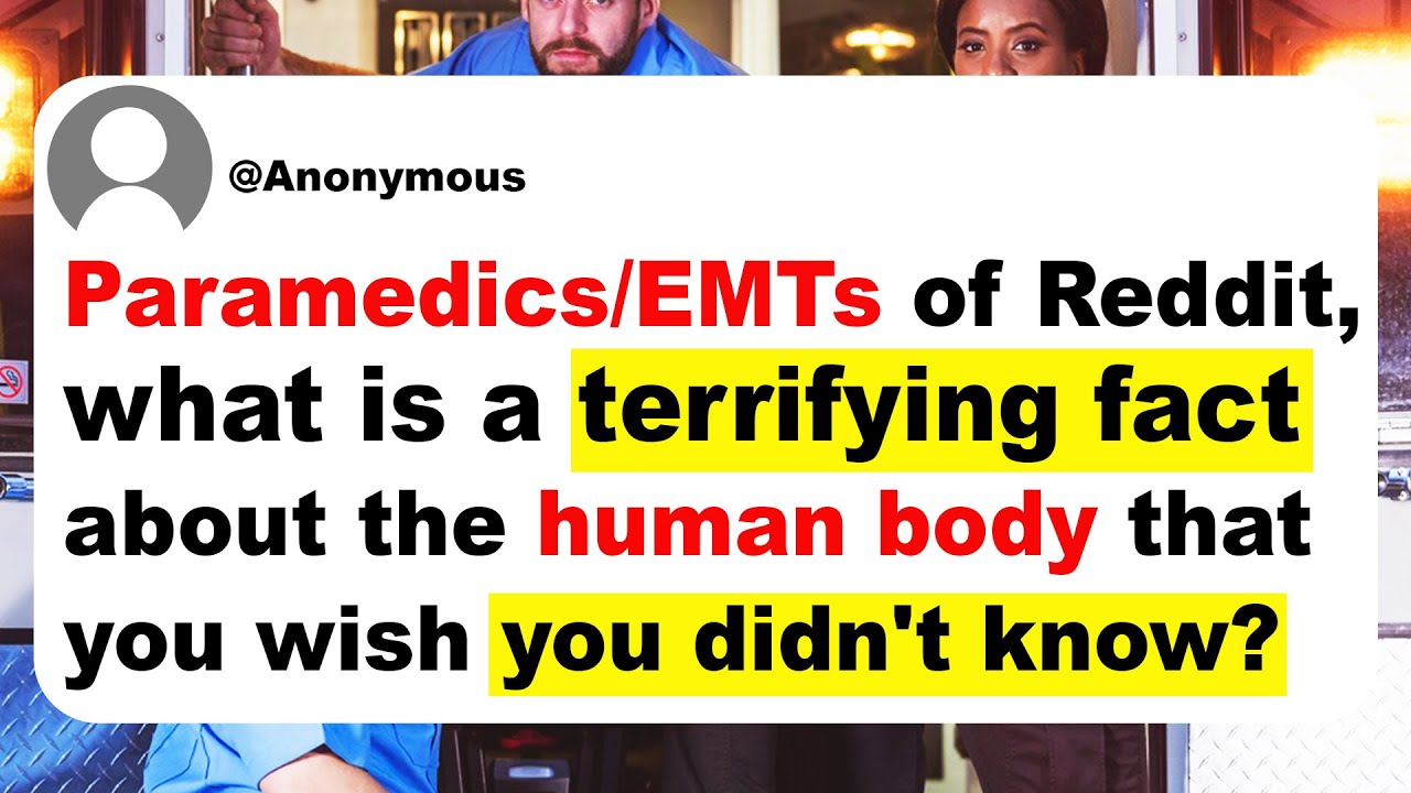 Paramedics/EMTs of Reddit, what is a terrifying fact about the human body that you wish you didn't..