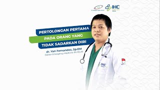 Pertolongan Pertama Pada Orang yang Tidak Sadarkan Diri - dr. Yan Fernandez Sp.EM