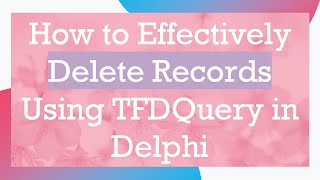 Famous How to Effectively Delete Records Using TFDQuery in Delphi Profile
