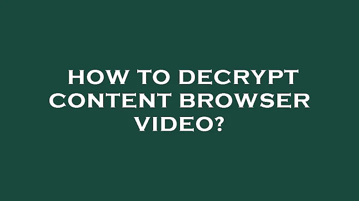 How to decrypt content browser video?