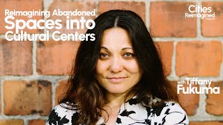 Reimagining Abanoned Urban Spaces into Cultural Centers with Tiffany Fukuma