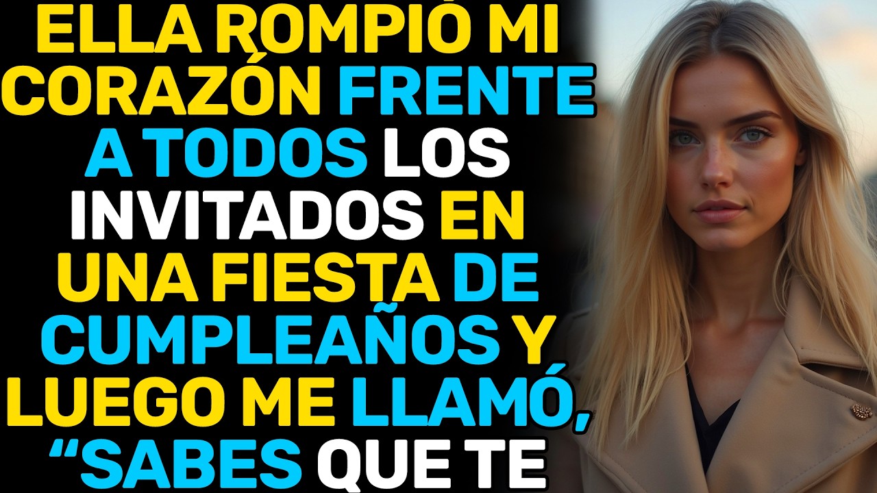 ELLA ROMPIÓ MI CORAZÓN FRENTE A TODOS EN SU CUMPLEAÑOS… Y LUEGO ME LLAMÓ