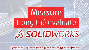 [hoccokhi] measure trong thẻ evaluate | thủ thuật solidworks
