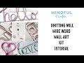 Mindful Crafts knitting mill Icord wire word wall art tutorial