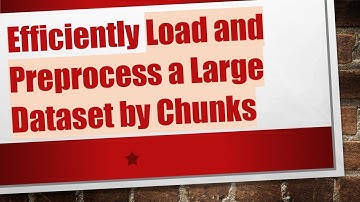 Efficiently Load and Preprocess a Large Dataset by Chunks