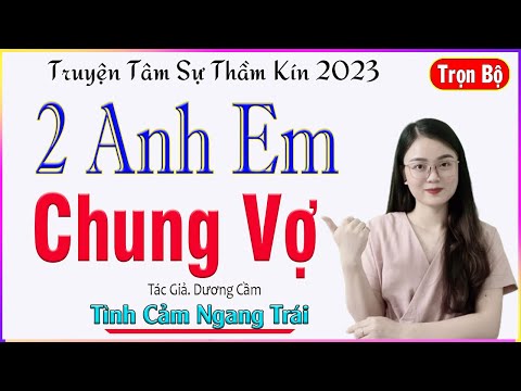 Video Qúa Hấp Dẫn - HAI ANH EM CHUNG VỢ - Full - Truyện tâm sự về hôn nhân và gia đình #mcthuhue kể - youtube