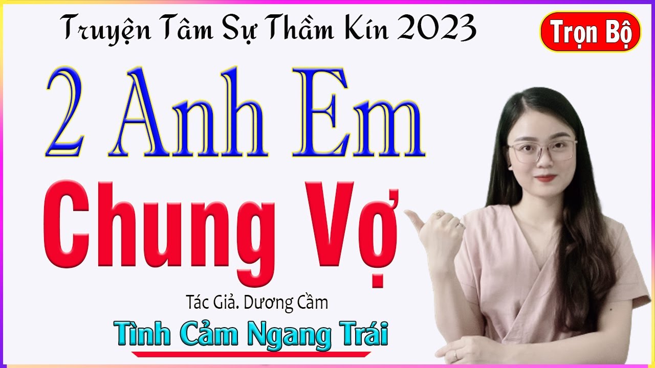 Qúa Hấp Dẫn - HAI ANH EM CHUNG VỢ - Full - Truyện tâm sự về hôn nhân và gia đình #mcthuhue kể
