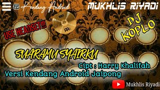 DJ KOPLO SUARAMU SYAIRKU VERSI KENDANG ANDROID JAIPONG| MUKHLIS RIYADI