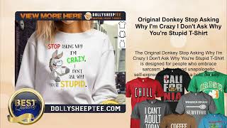 Original Donkey Stop Asking Why I'm Crazy I Don't Ask Why You're Stupid T-Shirt