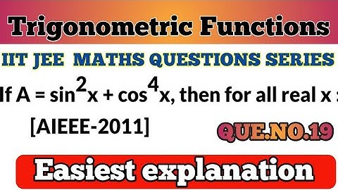 If A = sin^2x + cos^4 x , then for all real x