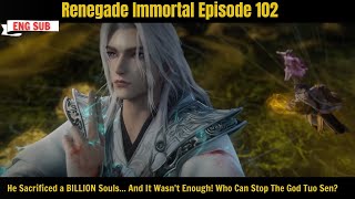 Renegade Immortal Ep102 | He Sacrificed a BILLION Souls. Who Can Stop The God Tuo Sen?