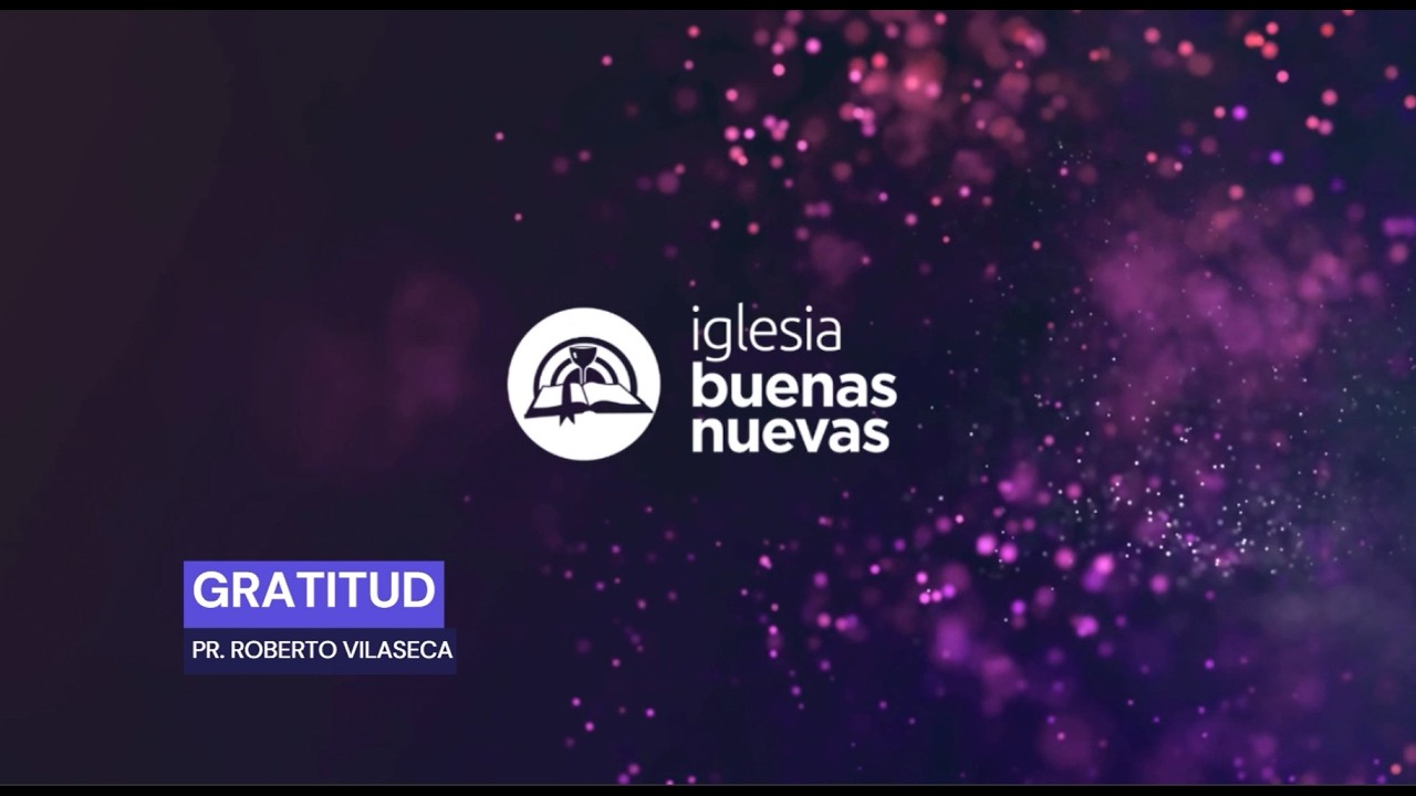 Gratitud - Pr. Roberto Vilaseca | Iglesia Buenas Nuevas