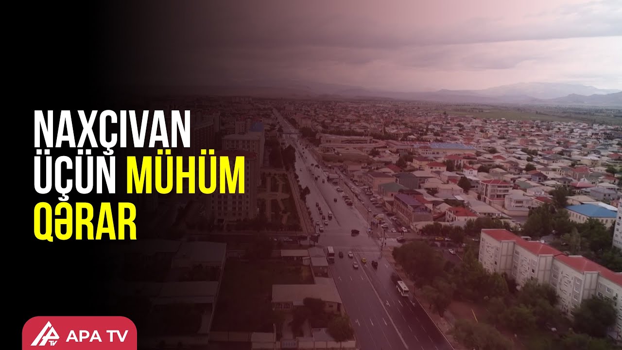 Naxçıvanın Baş Planını Britaniya şirkəti hazırlayacaq – APA TV