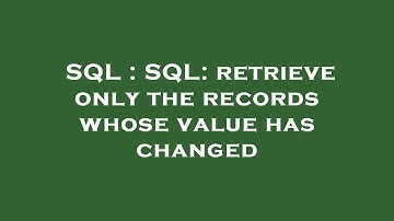SQL : SQL: retrieve only the records whose value has changed