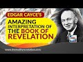 Edgar Cayce's Amazing Interpretation of The Book Of Revelation