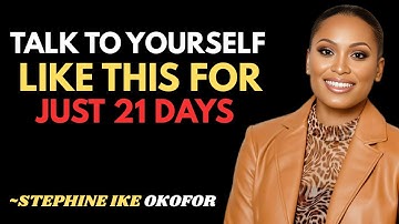 Talk to Yourself Like This for Just 21 Days | Stephanie Ike Okafor best motivational speech.