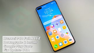 Huawei P40 Full A to Z Downgrade & Install Google Play Store Fix Update OTA