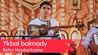 Batyr Hoshdurdyyew - Ykbal bolmady | 2023