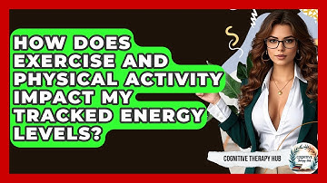 How Does Exercise And Physical Activity Impact My Tracked Energy Levels? - Cognitive Therapy Hub