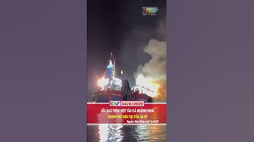 LỬA BAO TRÙM MỘT TÀU CÁ QUẢNG NGÃI ĐANG NEO ĐẬU TẠI CỬA SA KỲ