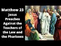 Matthew 23 - Jesus Preaches Against the Teachers of the Law and the Pharisees