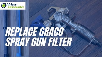 How to Replace Graco Spray Gun Filter & Introduction to the Graco Filters