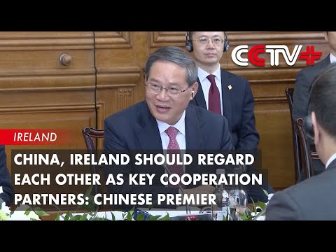 China, Ireland Should Regard Each Other as Key Cooperation Partners: Chinese Premier