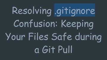 Resolving .gitignore Confusion: Keeping Your Files Safe during a Git Pull