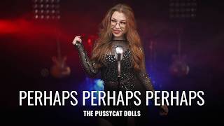Perhaps Perhaps Perhaps - The Pussycat Dolls (by Iasmina Aghiorghioaie)