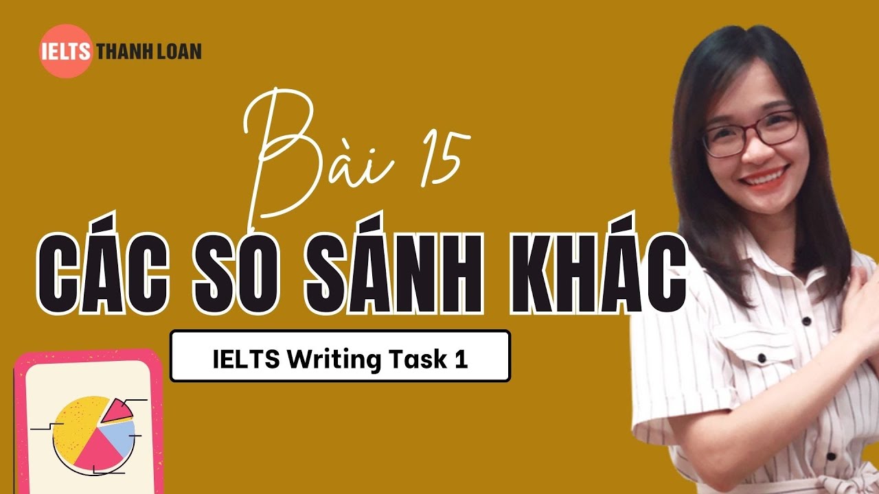 Bài 15: Các phép SO SÁNH KHÁC trong IELTS WRITING TASK 1 đa dạng ngữ pháp khi viết| IELTS Thanh Loan