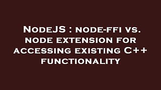 NodeJS : node-ffi vs. node extension for accessing existing C++ functionality