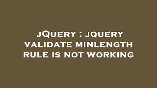 jQuery : jquery validate minlength rule is not working