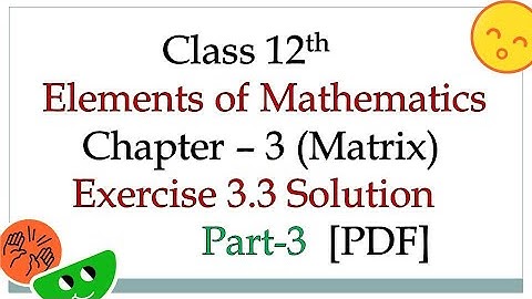 [PDF] Matrix || CLASS 12 || EXERCISE 3.3 SOLUTION || CLASS 12 ELEMENTS OF MATHEMATICS FULL SOLUTION