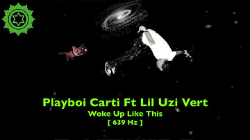 Playboi Carti Ft Lil Uzi Vert - Woke Up Like This - 639 Hz [ Heart Chakra - Heal  Relationships ] 💚