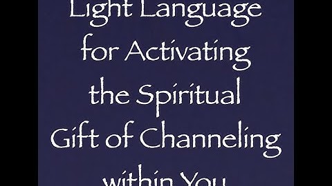 Light Language for Activating the Spiritual Gift of Channeling in You ∞Channeled by Daniel Scranton