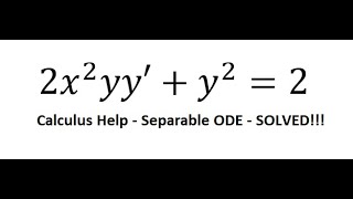Calculus Help: Separable Differential Equations - 2x^2 yy'+y^2=2 - Techniques - SOLVED!!!
