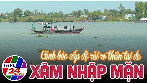 Cảnh báo cấp độ rủi ro thiên tai do xâm nhập mặn ở các sông lớn là cấp 2