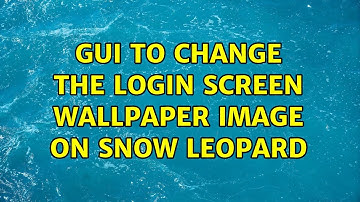 GUI to Change the Login Screen Wallpaper Image on Snow Leopard (5 Solutions!!)