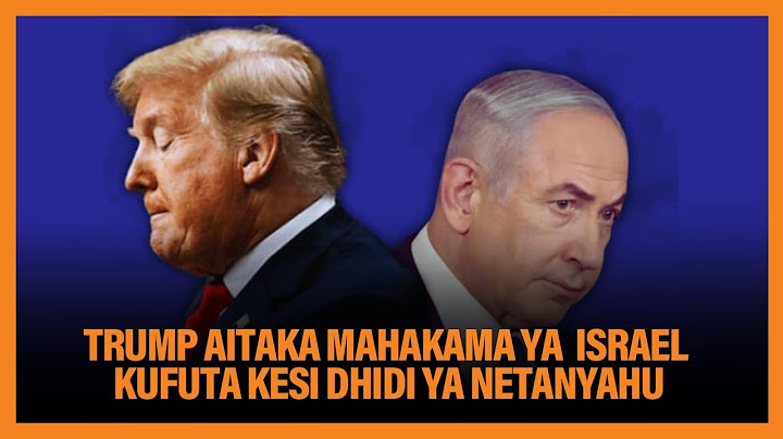 Trump Aagiza Netanyahu afutiwe mashtaka au Asamehewe "Ni shujaa aliyefanya Mengi"