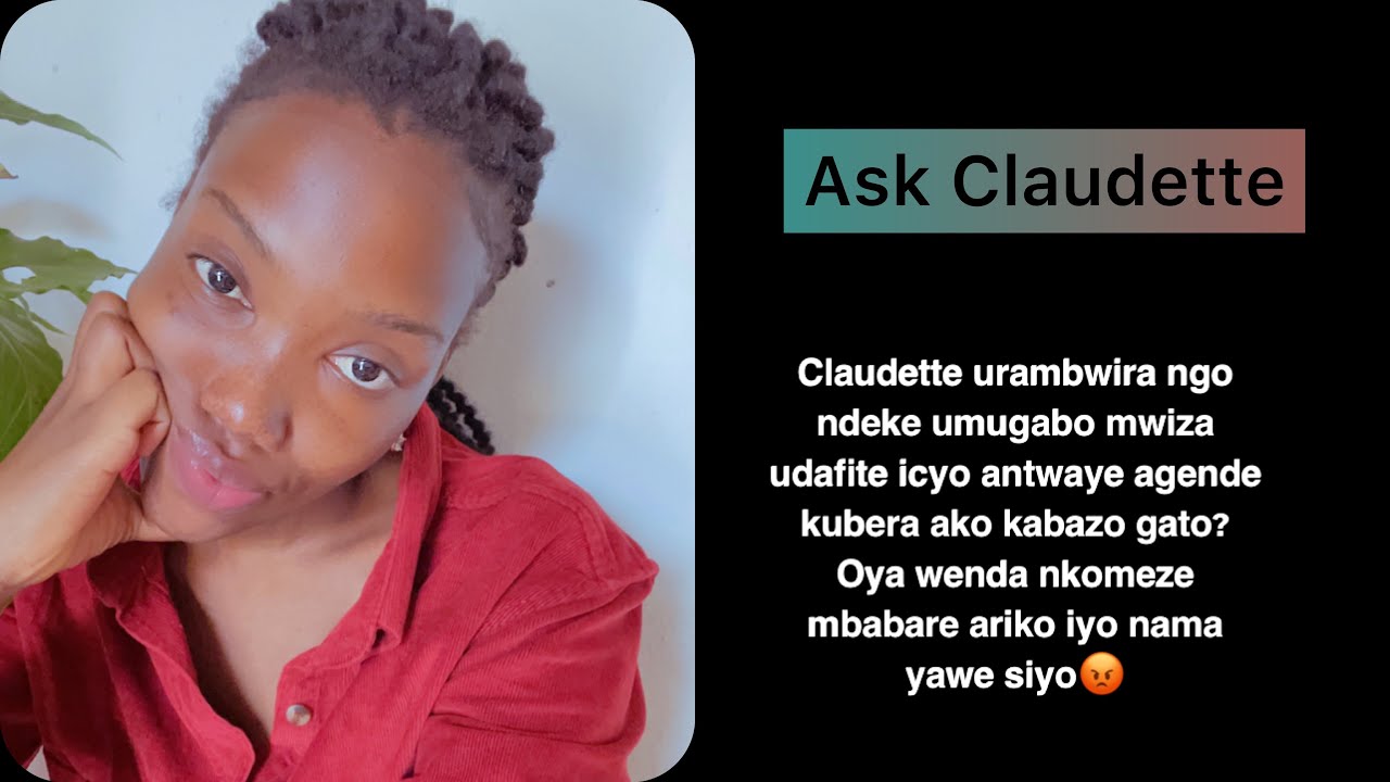 Ask Claudette:Usibyo ako kabazo gato ahandi hose nisawa ntacyo mushinja pe!Abagabo baze batubwire🥵