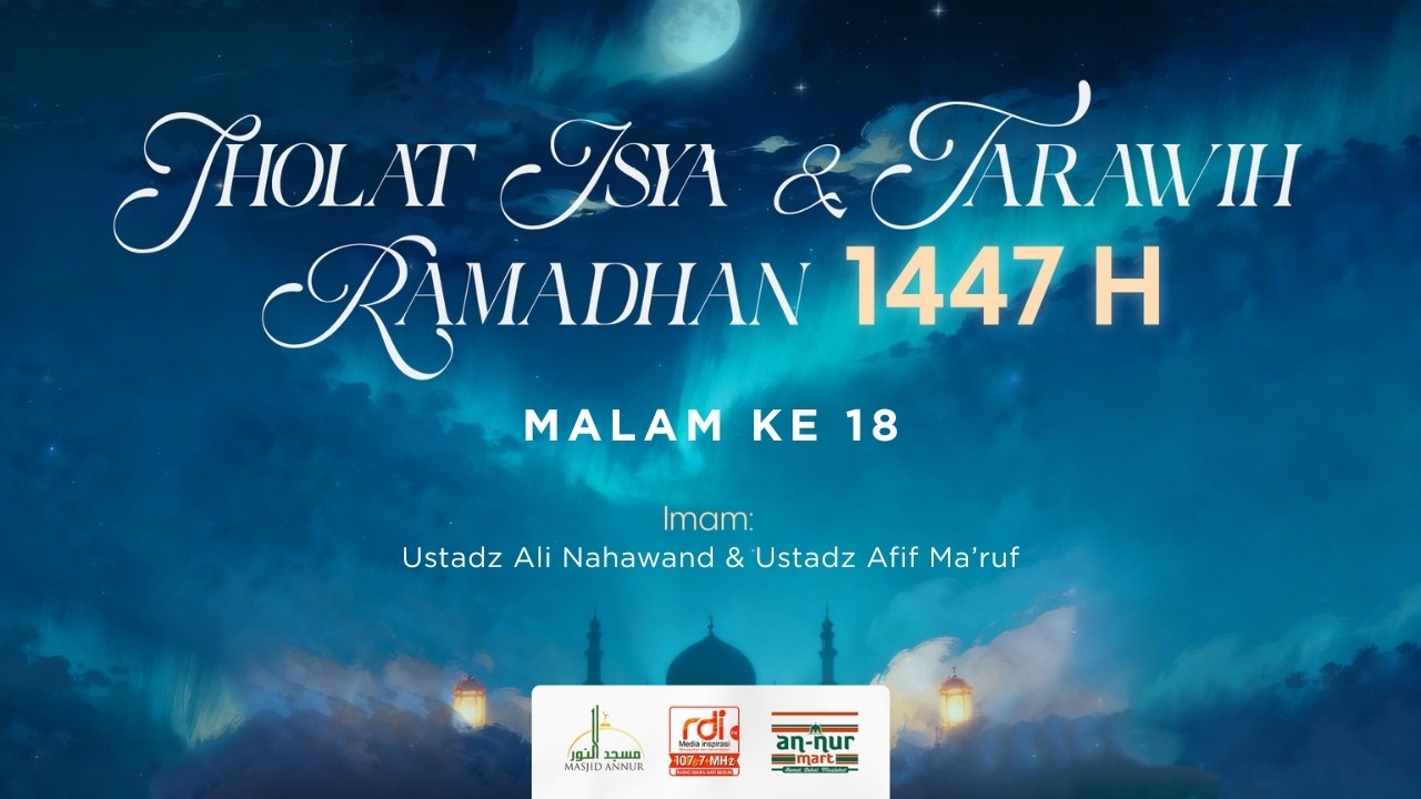 MALAM KE 18 RAMADHAN 1447 H SURAT AL A'RAAF 164-AL ANFAAL 40 | SHOLAT ISYA & TARAWIH