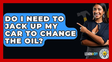 Do I Need To Jack Up My Car To Change The Oil? - LearnToDIY360.com