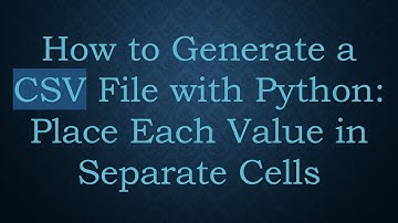 How to Generate a CSV File with Python: Place Each Value in Separate Cells