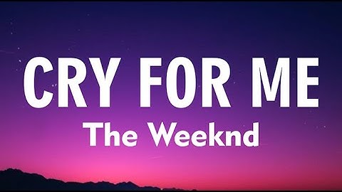 The Weeknd - Cry For Me (Lyrics)