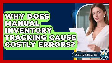 Why Does Manual Inventory Tracking Cause Costly Errors? - Small Biz Success Hub